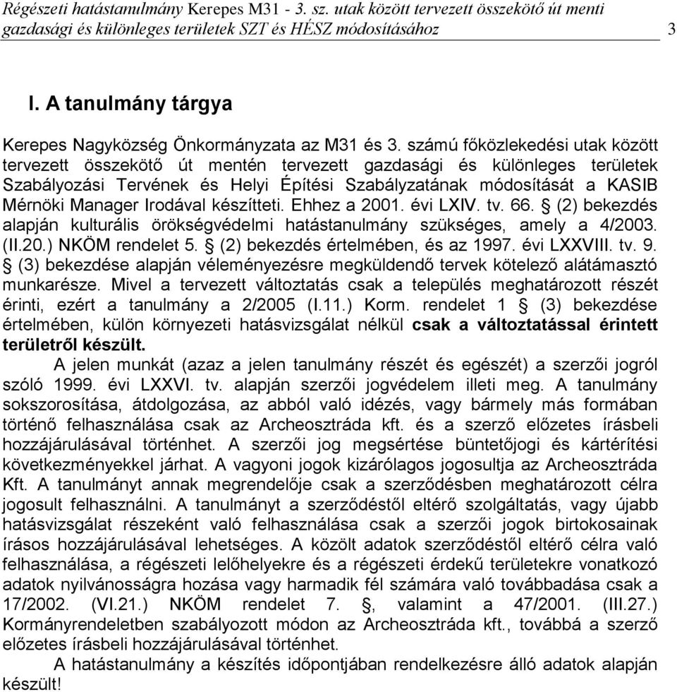 Irodával készítteti. Ehhez a 2001. évi LXIV. tv. 66. (2) bekezdés alapján kulturális örökségvédelmi hatástanulmány szükséges, amely a 4/2003. (II.20.) NKÖM rendelet 5.