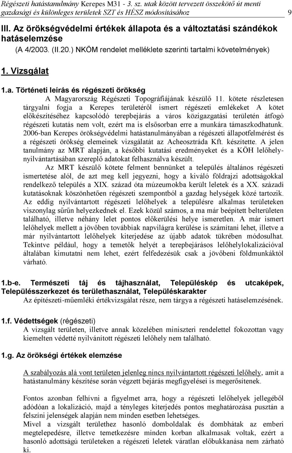 kötete részletesen tárgyalni fogja a Kerepes területéről ismert régészeti emlékeket A kötet előkészítéséhez kapcsolódó terepbejárás a város közigazgatási területén átfogó régészeti kutatás nem volt,