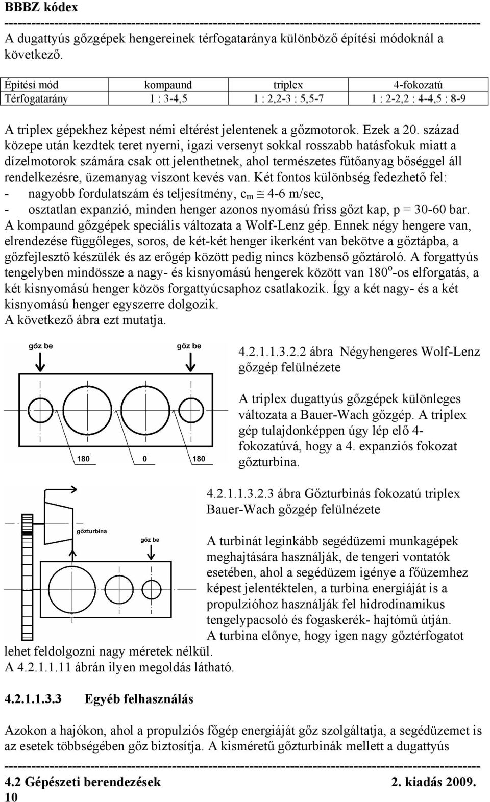 század közepe után kezdtek teret nyerni, igazi versenyt sokkal rosszabb hatásfokuk miatt a dízelmotorok számára csak ott jelenthetnek, ahol természetes fűtőanyag bőséggel áll rendelkezésre, üzemanyag