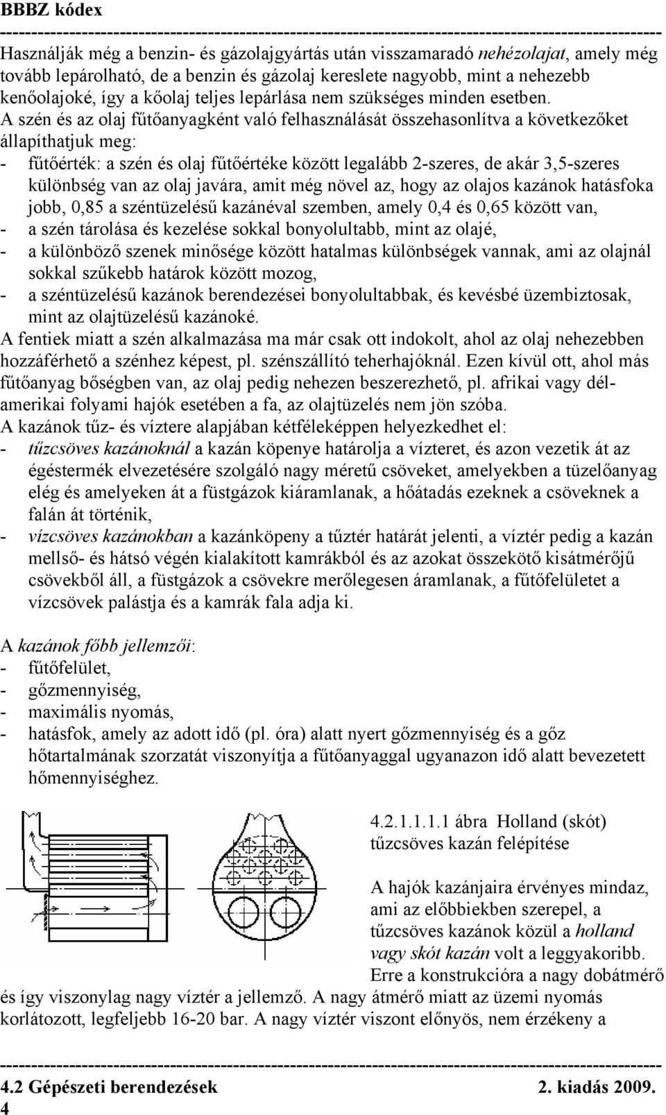 A szén és az olaj fűtőanyagként való felhasználását összehasonlítva a következőket állapíthatjuk meg: - fűtőérték: a szén és olaj fűtőértéke között legalább 2-szeres, de akár 3,5-szeres különbség van