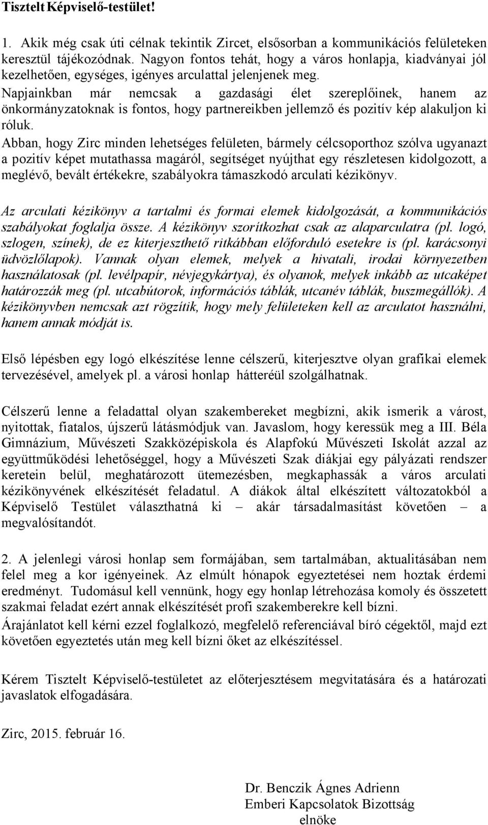 Napjainkban már nemcsak a gazdasági élet szereplőinek, hanem az önkormányzatoknak is fontos, hogy partnereikben jellemző és pozitív kép alakuljon ki róluk.