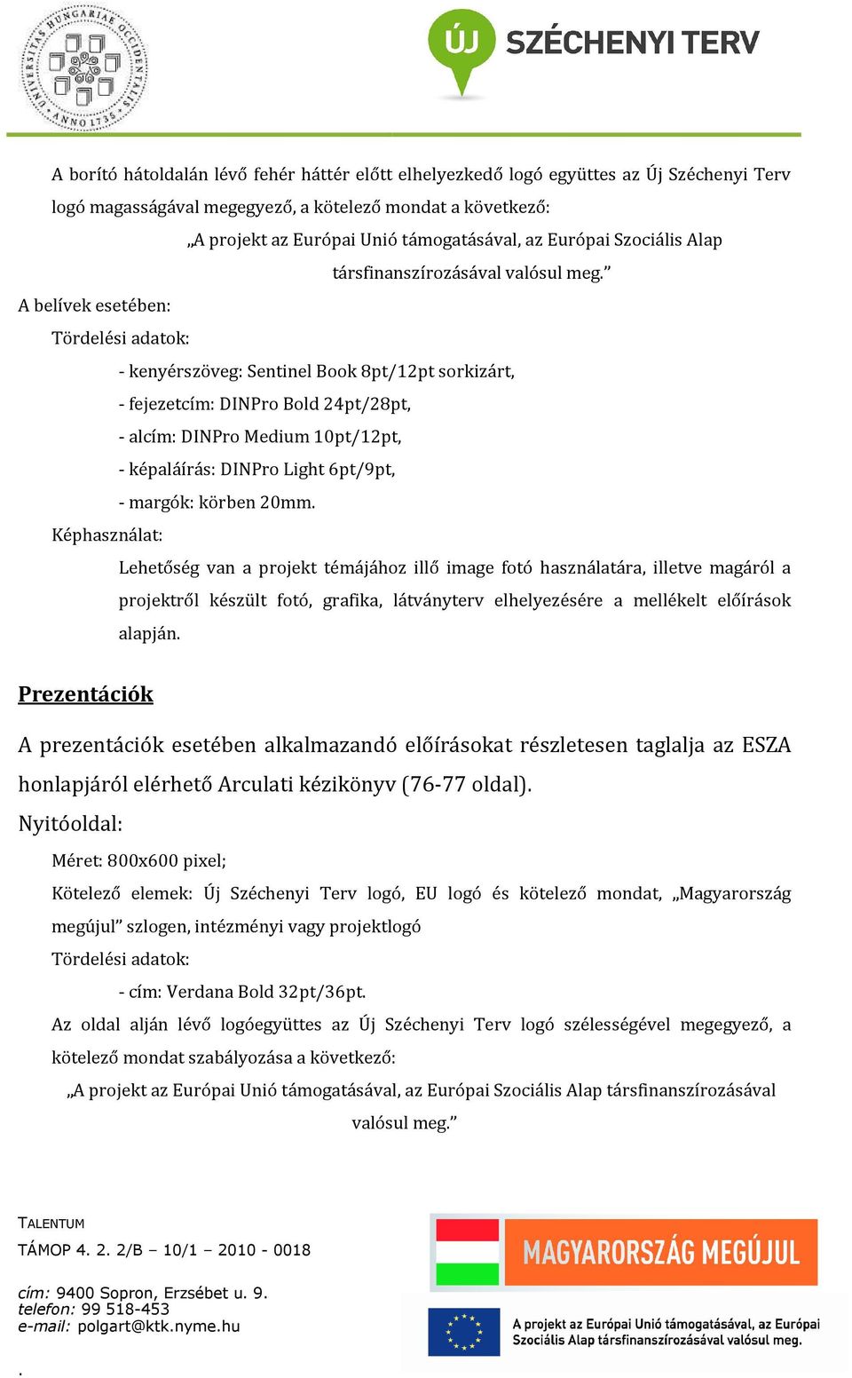 képaláírás: DINPro Light 6pt/9pt, - margók: körben 20mm Képhasználat: Lehetőség van a projekt témájához illő image fotó használatára, illetve magáról a projektről készült fotó, grafika, látványterv