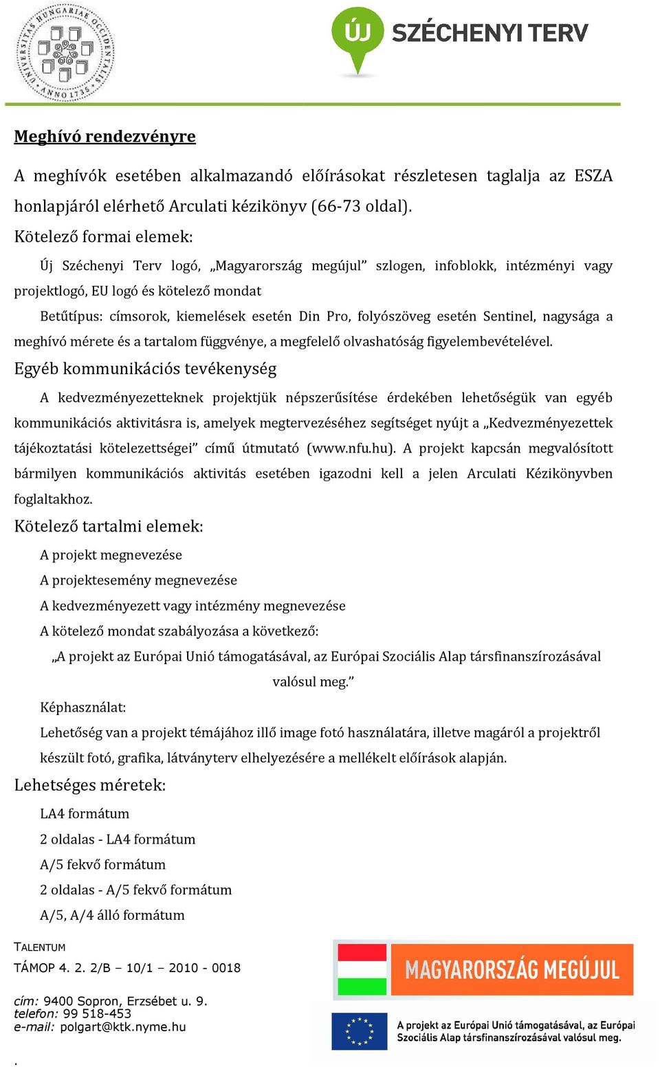 és a tartalom függvénye, a megfelelő olvashatóság figyelembevételével Egyéb kommunikációs tevékenység A kedvezményezetteknek projektjük népszerűsítése érdekében lehetőségük van egyéb kommunikációs