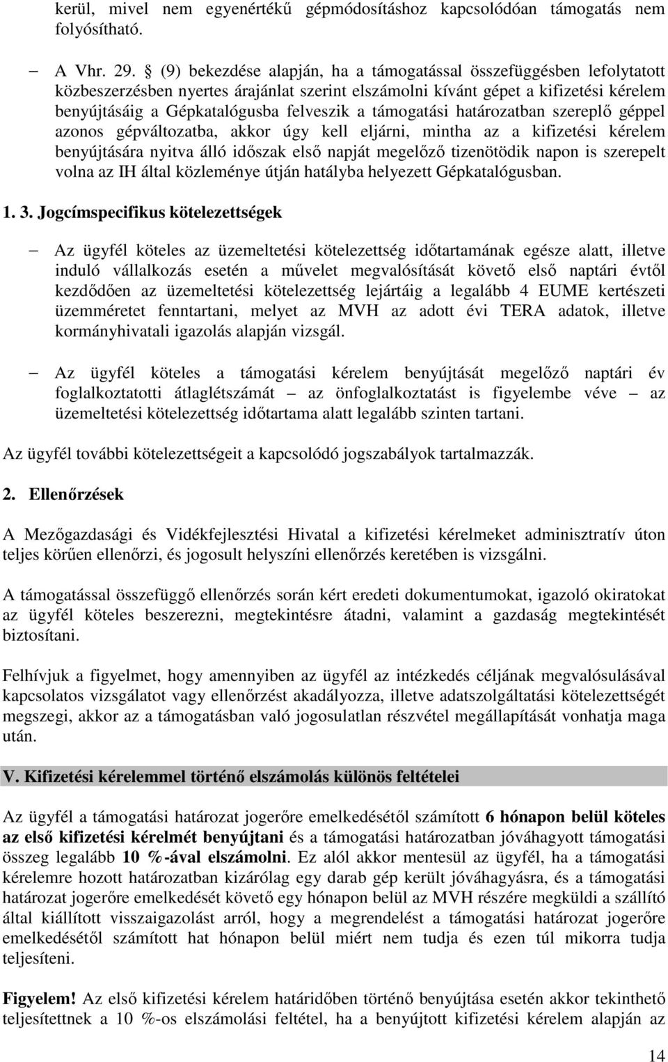 támogatási határozatban szereplő géppel azonos gépváltozatba, akkor úgy kell eljárni, mintha az a kifizetési kérelem benyújtására nyitva álló időszak első napját megelőző tizenötödik napon is