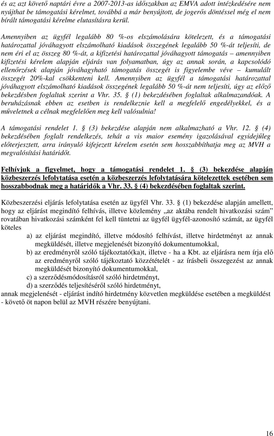 Amennyiben az ügyfél legalább 80 %-os elszámolására kötelezett, és a támogatási határozattal jóváhagyott elszámolható kiadások összegének legalább 50 %-át teljesíti, de nem éri el az összeg 80 %-át,