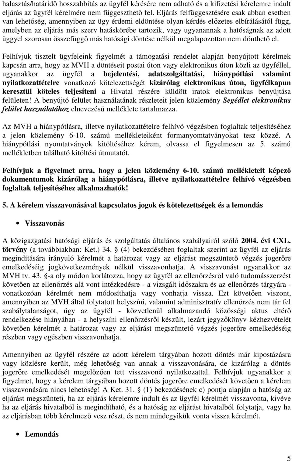 ugyanannak a hatóságnak az adott üggyel szorosan összefüggő más hatósági döntése nélkül megalapozottan nem dönthető el.