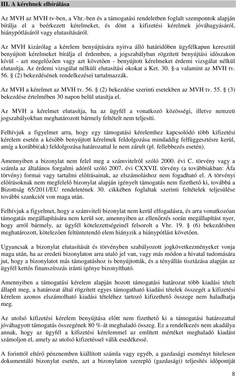 Az MVH kizárólag a kérelem benyújtására nyitva álló határidőben ügyfélkapun keresztül benyújtott kérelmeket bírálja el érdemben, a jogszabályban rögzített benyújtási időszakon kívül - azt megelőzően