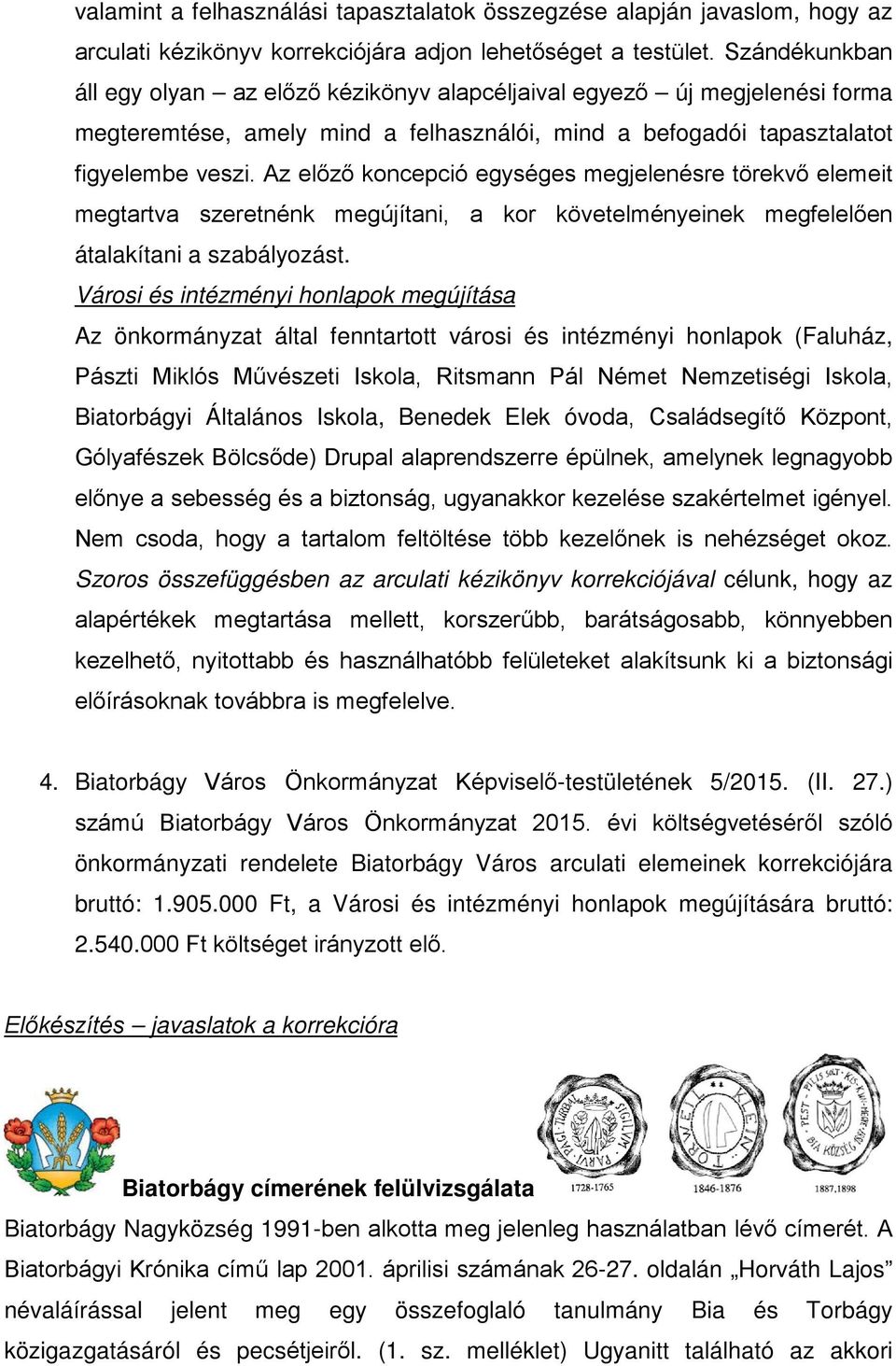 Az előző koncepció egységes megjelenésre törekvő elemeit megtartva szeretnénk megújítani, a kor követelményeinek megfelelően átalakítani a szabályozást.