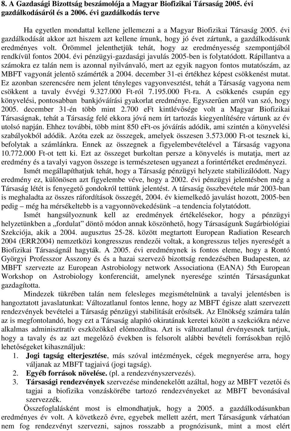 évi gazdálkodását akkor azt hiszem azt kellene írnunk, hogy jó évet zártunk, a gazdálkodásunk eredményes volt. Örömmel jelenthetjük tehát, hogy az eredményesség szempontjából rendkívül fontos 2004.