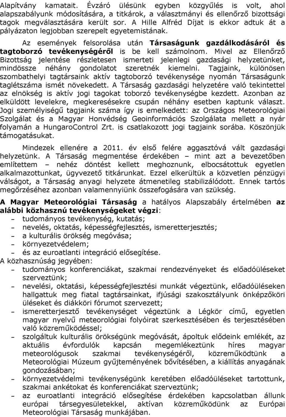 Mivel az Ellenőrző Bizottság jelentése részletesen ismerteti jelenlegi gazdasági helyzetünket, mindössze néhány gondolatot szeretnék kiemelni.