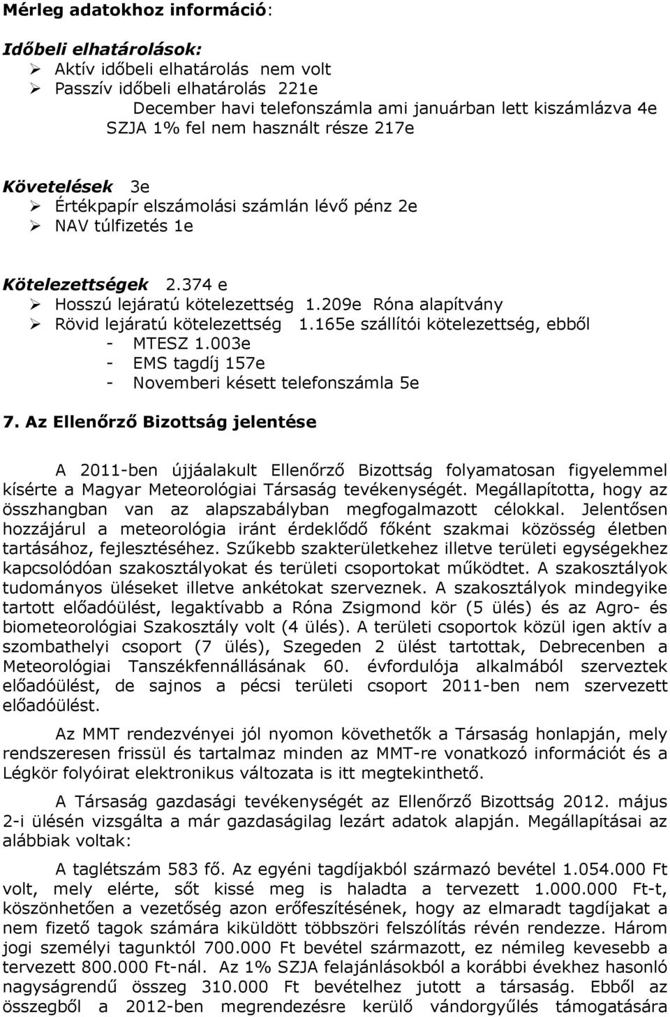 209e Róna alapítvány Rövid lejáratú kötelezettség 1.165e szállítói kötelezettség, ebből - MTESZ 1.003e - EMS tagdíj 157e - Novemberi késett telefonszámla 5e 7.