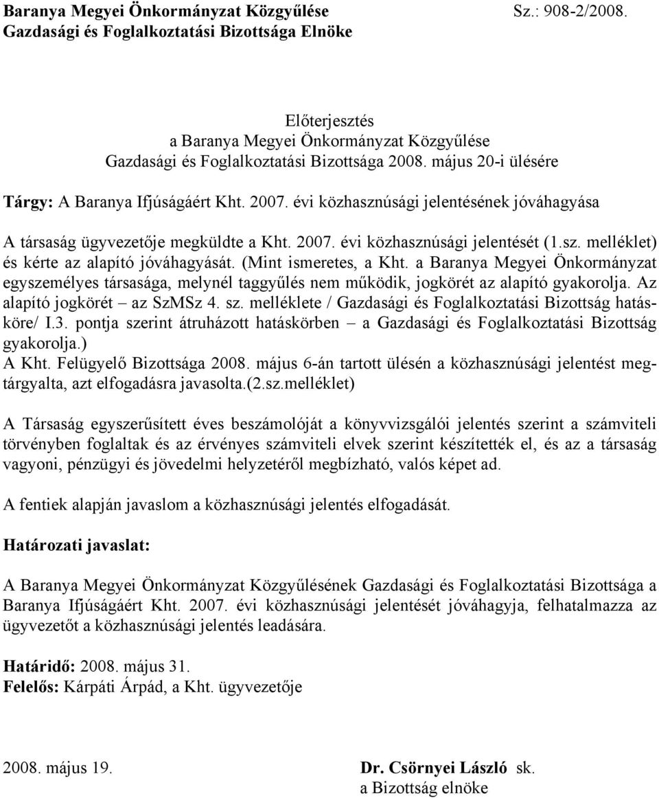 2007. évi közhasznúsági jelentésének jóváhagyása A társaság ügyvezetője megküldte a Kht. 2007. évi közhasznúsági jelentését (1.sz. melléklet) és kérte az alapító jóváhagyását. (Mint ismeretes, a Kht.