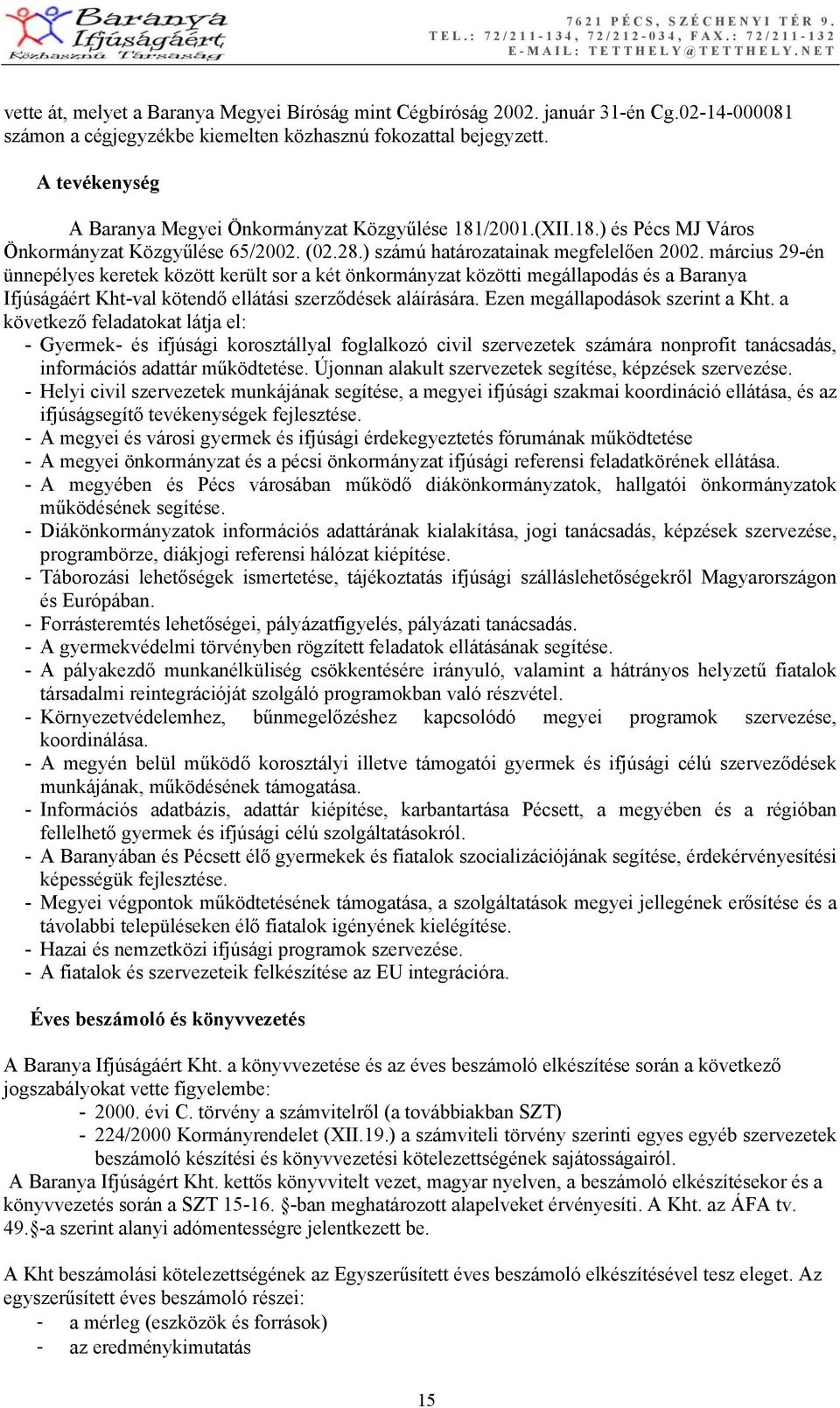 március 29-én ünnepélyes keretek között került sor a két önkormányzat közötti megállapodás és a Baranya Ifjúságáért Kht-val kötendő ellátási szerződések aláírására. Ezen megállapodások szerint a Kht.