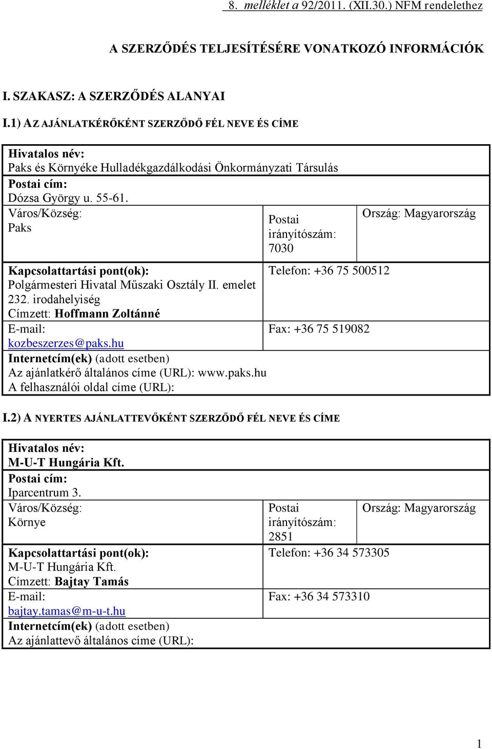 Város/Község: Paks Postai irányítószám: 7030 Kapcsolattartási pont(ok): Telefon: +36 75 500512 Polgármesteri Hivatal Műszaki Osztály II. emelet 232.