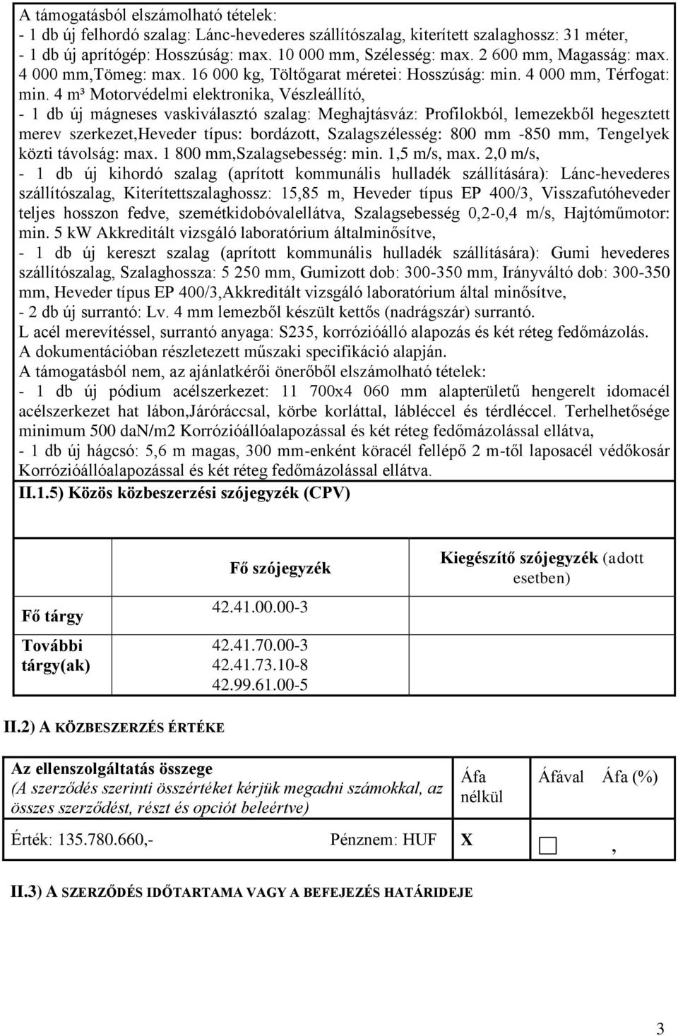 4 m³ Motorvédelmi elektronika, Vészleállító, - 1 db új mágneses vaskiválasztó szalag: Meghajtásváz: Profilokból, lemezekből hegesztett merev szerkezet,heveder típus: bordázott, Szalagszélesség: 800