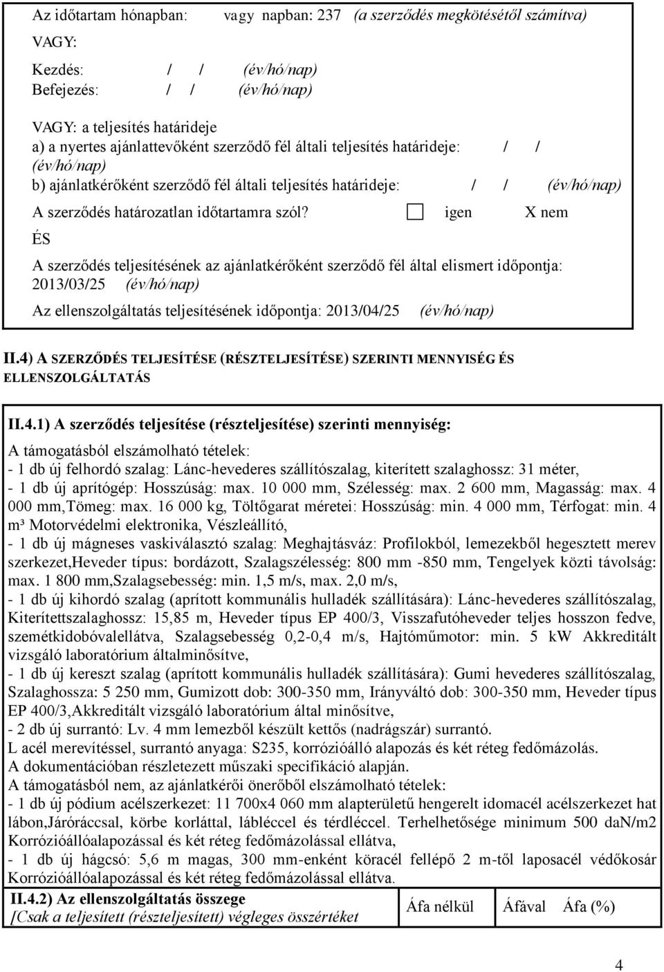 igen X nem ÉS A szerződés teljesítésének az ajánlatkérőként szerződő fél által elismert időpontja: 2013/03/25 (év/hó/nap) Az ellenszolgáltatás teljesítésének időpontja: 2013/04/25 (év/hó/nap) II.