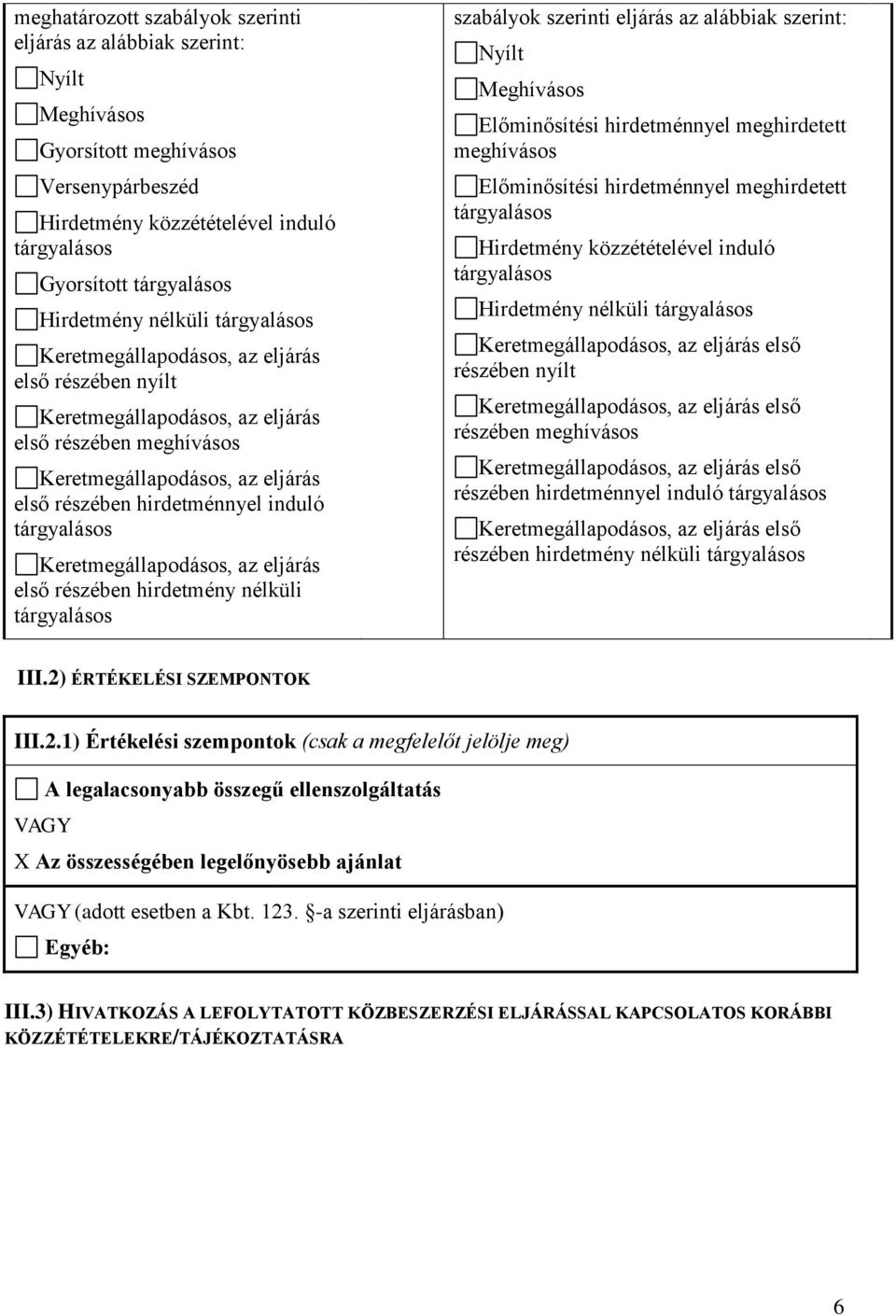 eljárás első részében hirdetmény nélküli szabályok szerinti eljárás az alábbiak szerint: Nyílt Meghívásos Előminősítési hirdetménnyel meghirdetett meghívásos Előminősítési hirdetménnyel meghirdetett