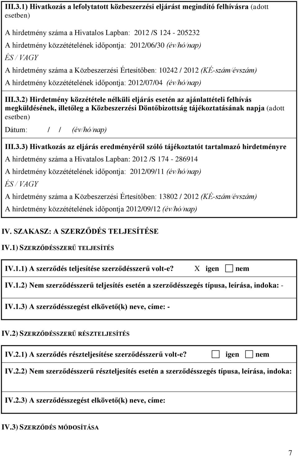 (év/hó/nap) ÉS / VAGY A hirdetmény száma a Közbeszerzési Értesítőben: 10242 / 2012 (KÉ-szám/évszám) A hirdetmény közzétételének időpontja: 2012/07/04 (év/hó/nap) 2) Hirdetmény közzététele nélküli