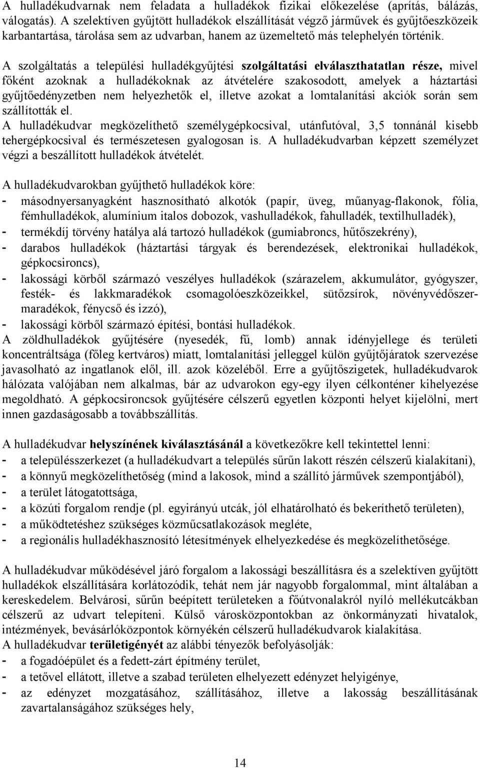 A szolgáltatás a települési hulladékgyűjtési szolgáltatási elválaszthatatlan része, mivel főként azoknak a hulladékoknak az átvételére szakosodott, amelyek a háztartási gyűjtőedényzetben nem