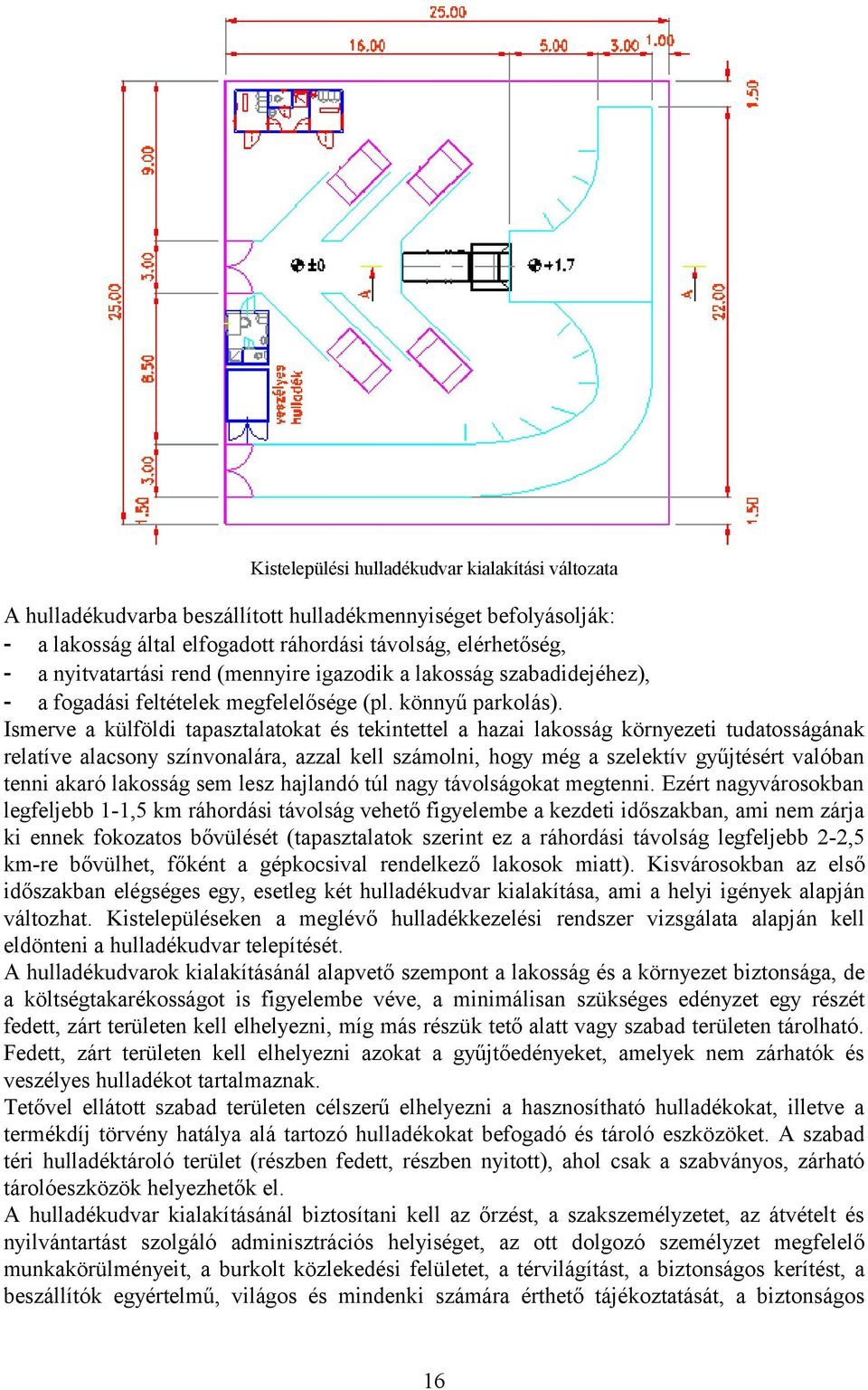 Ismerve a külföldi tapasztalatokat és tekintettel a hazai lakosság környezeti tudatosságának relatíve alacsony színvonalára, azzal kell számolni, hogy még a szelektív gyűjtésért valóban tenni akaró