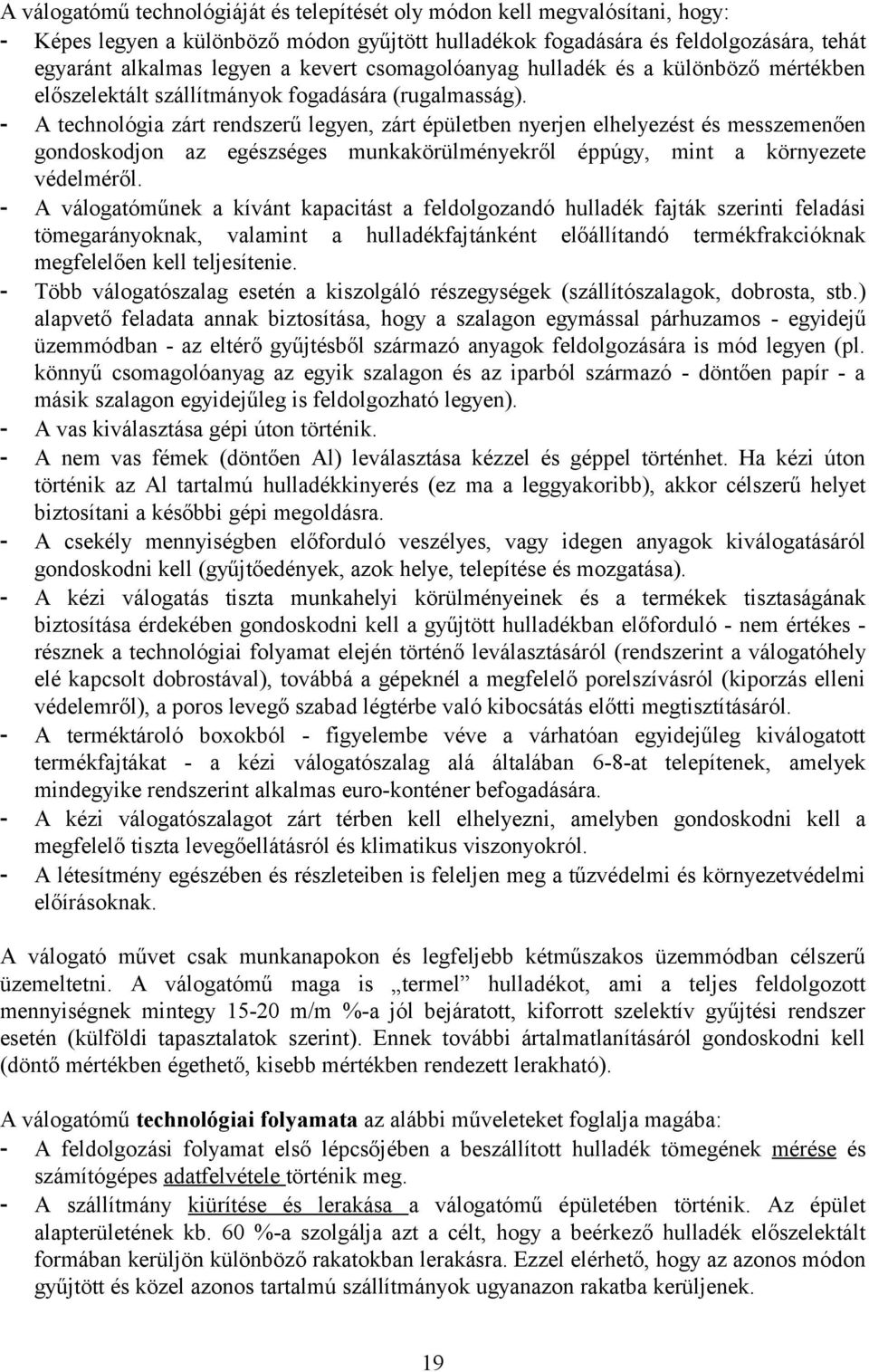 - A technológia zárt rendszerű legyen, zárt épületben nyerjen elhelyezést és messzemenően gondoskodjon az egészséges munkakörülményekről éppúgy, mint a környezete védelméről.