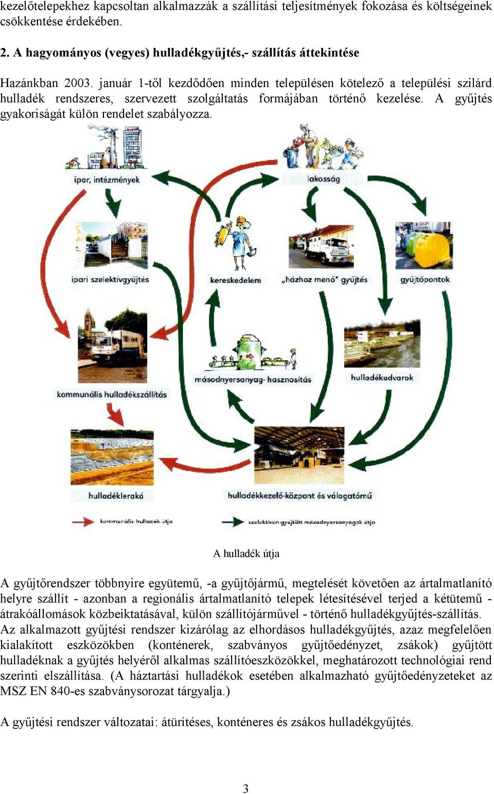 A hulladék útja A gyűjtőrendszer többnyire együtemű, -a gyűjtőjármű, megtelését követően az ártalmatlanító helyre szállít - azonban a regionális ártalmatlanító telepek létesítésével terjed a kétütemű