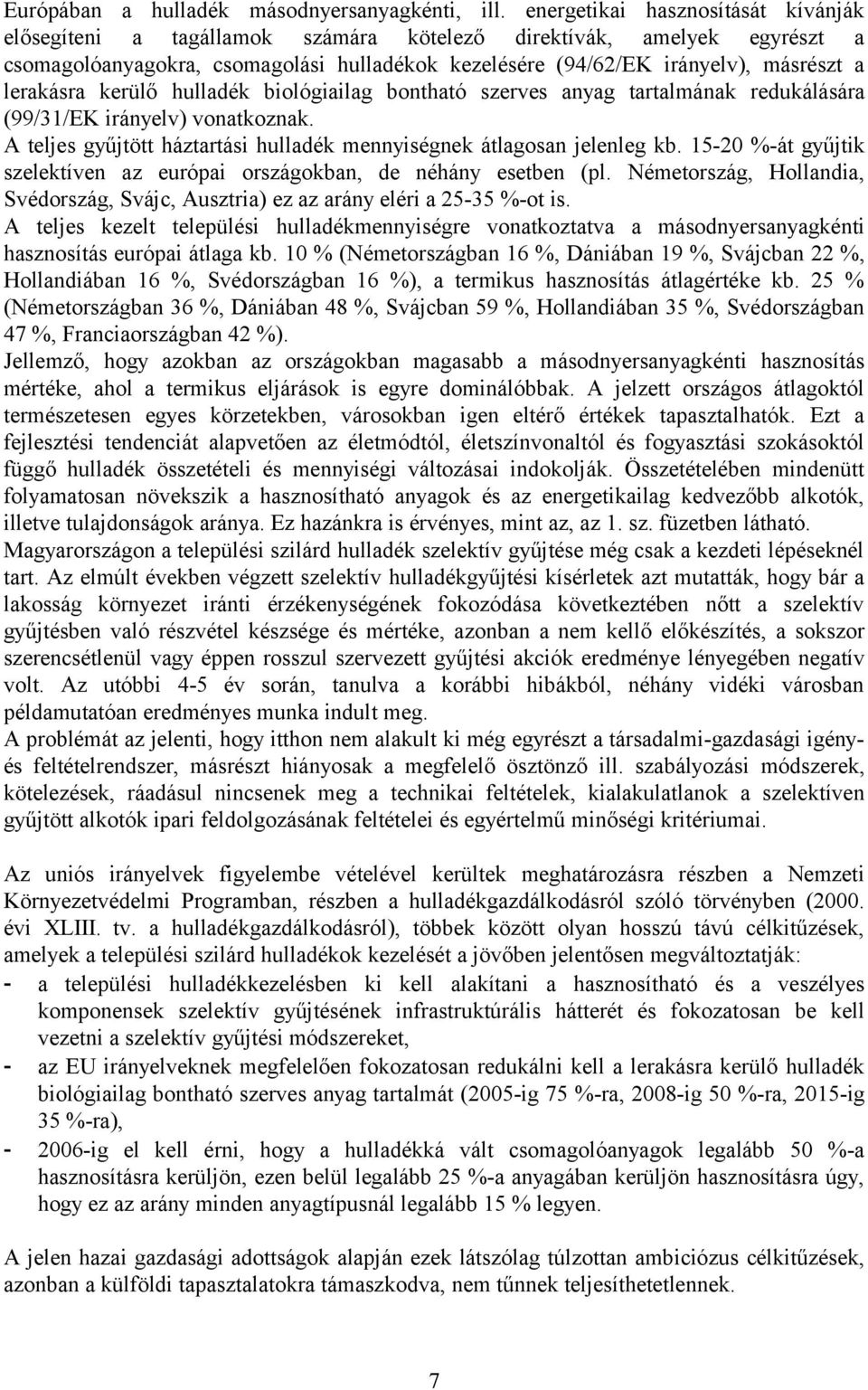 lerakásra kerülő hulladék biológiailag bontható szerves anyag tartalmának redukálására (99/31/EK irányelv) vonatkoznak. A teljes gyűjtött háztartási hulladék mennyiségnek átlagosan jelenleg kb.