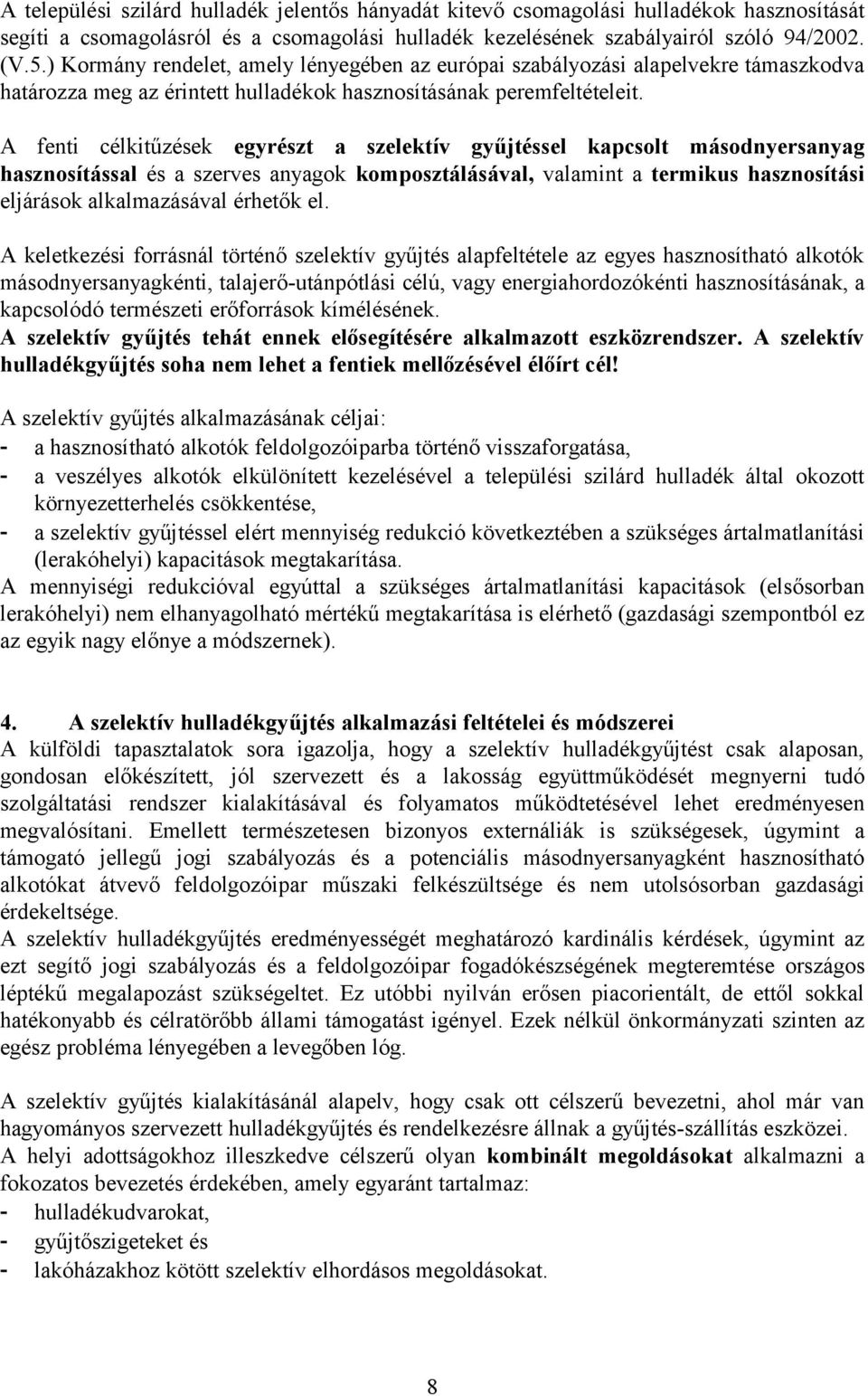 A fenti célkitűzések egyrészt a szelektív gyűjtéssel kapcsolt másodnyersanyag hasznosítással és a szerves anyagok komposztálásával, valamint a termikus hasznosítási eljárások alkalmazásával érhetők