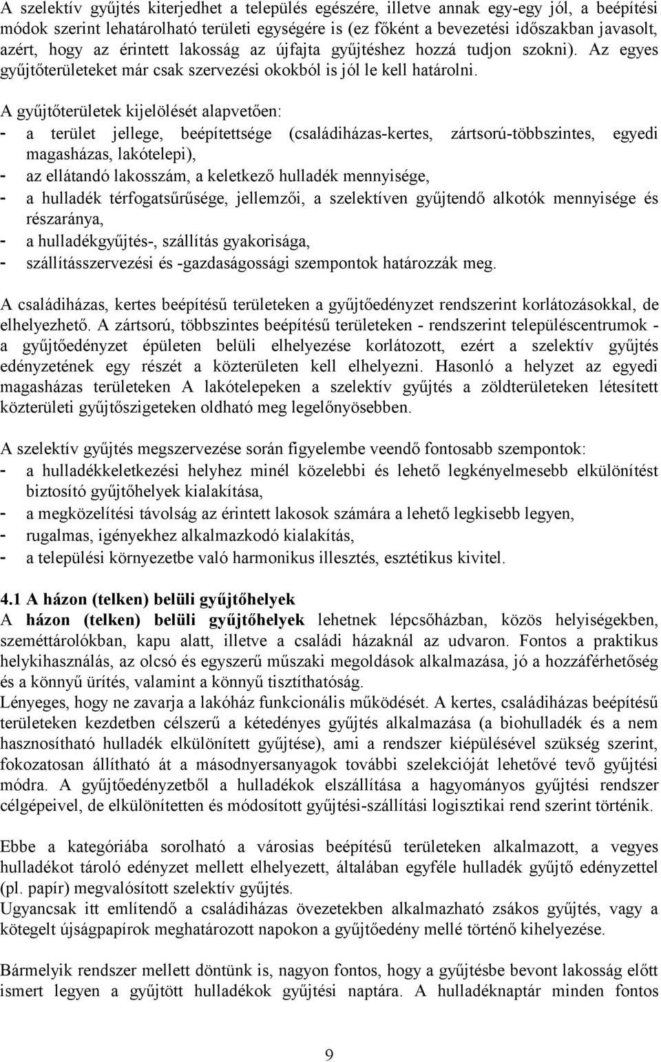 A gyűjtőterületek kijelölését alapvetően: - a terület jellege, beépítettsége (családiházas-kertes, zártsorú-többszintes, egyedi magasházas, lakótelepi), - az ellátandó lakosszám, a keletkező hulladék