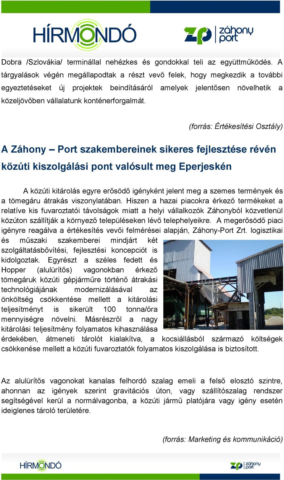 (forrás: Értékesítési Osztály) A Záhony Port szakembereinek sikeres fejlesztése révén közúti kiszolgálási pont valósult meg Eperjeskén A közúti kitárolás egyre erősödő igényként jelent meg a szemes