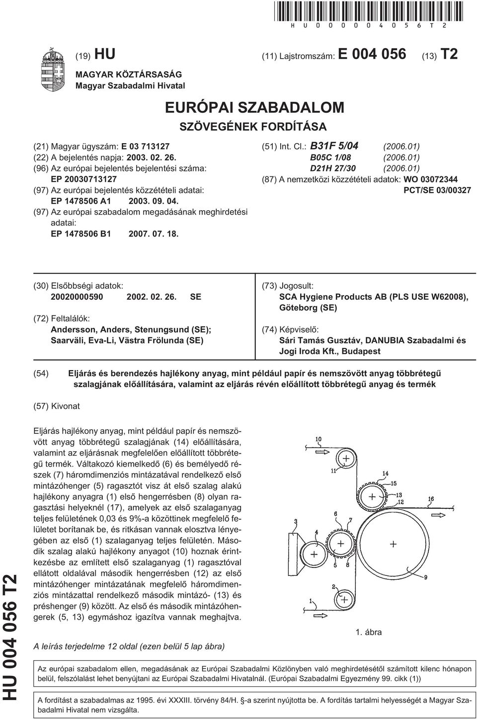 (96) Az európai bejelentés bejelentési száma: EP 20030713127 (97) Az európai bejelentés közzétételi adatai: EP 147806 A1 2003. 09. 04.