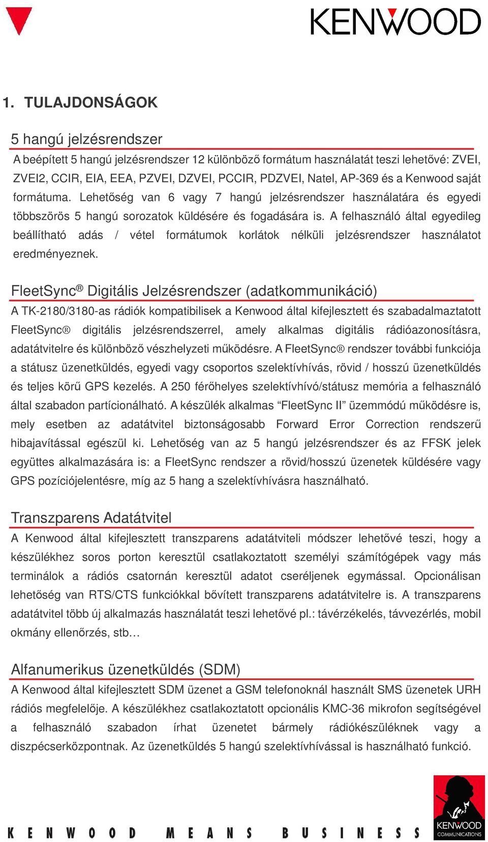 A felhasználó által egyedileg beállítható adás / vétel formátumok korlátok nélküli jelzésrendszer használatot eredményeznek.