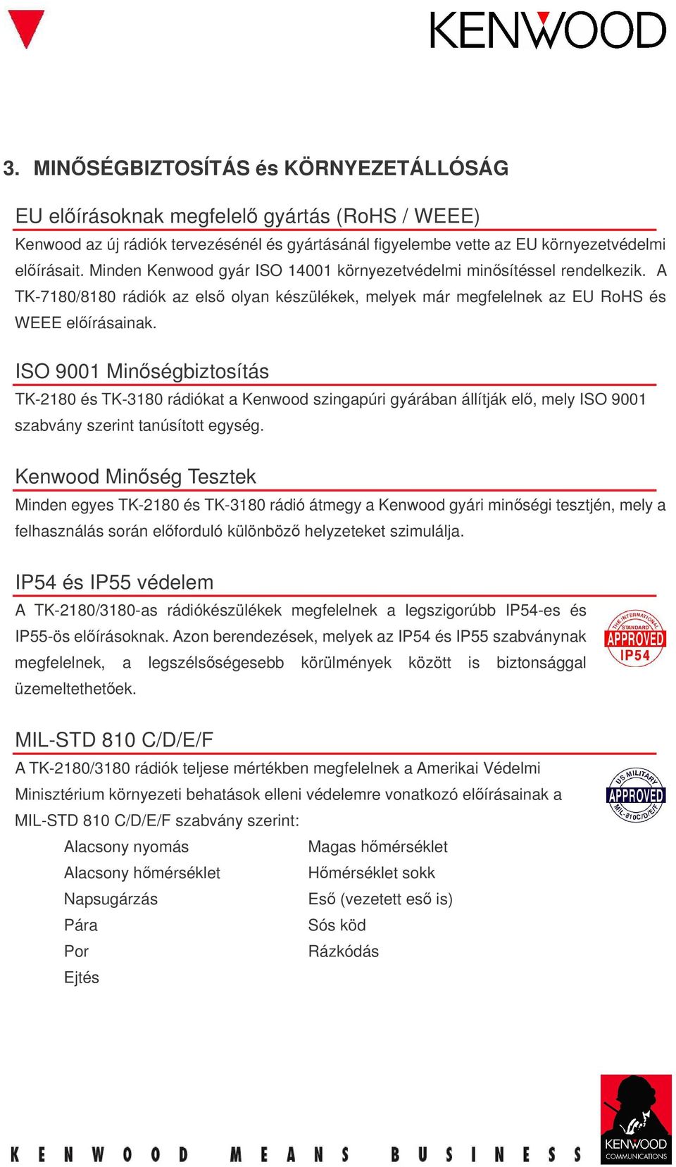 ISO 9001 Minségbiztosítás TK-2180 és TK-3180 rádiókat a Kenwood szingapúri gyárában állítják el, mely ISO 9001 szabvány szerint tanúsított egység.