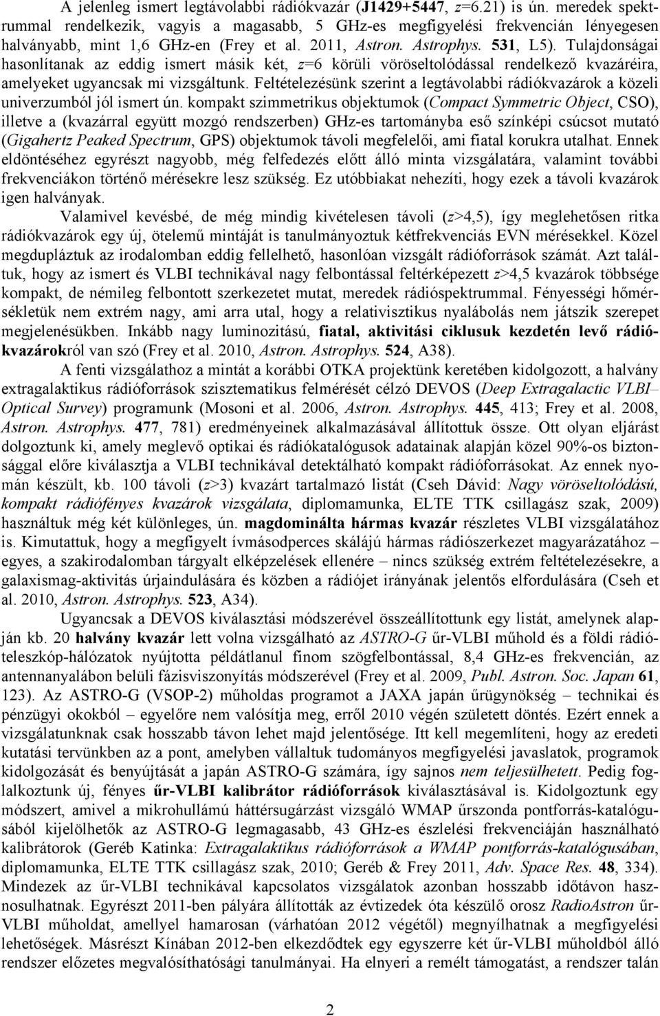 Tulajdonságai hasonlítanak az eddig ismert másik két, z=6 körüli vöröseltolódással rendelkező kvazáréira, amelyeket ugyancsak mi vizsgáltunk.