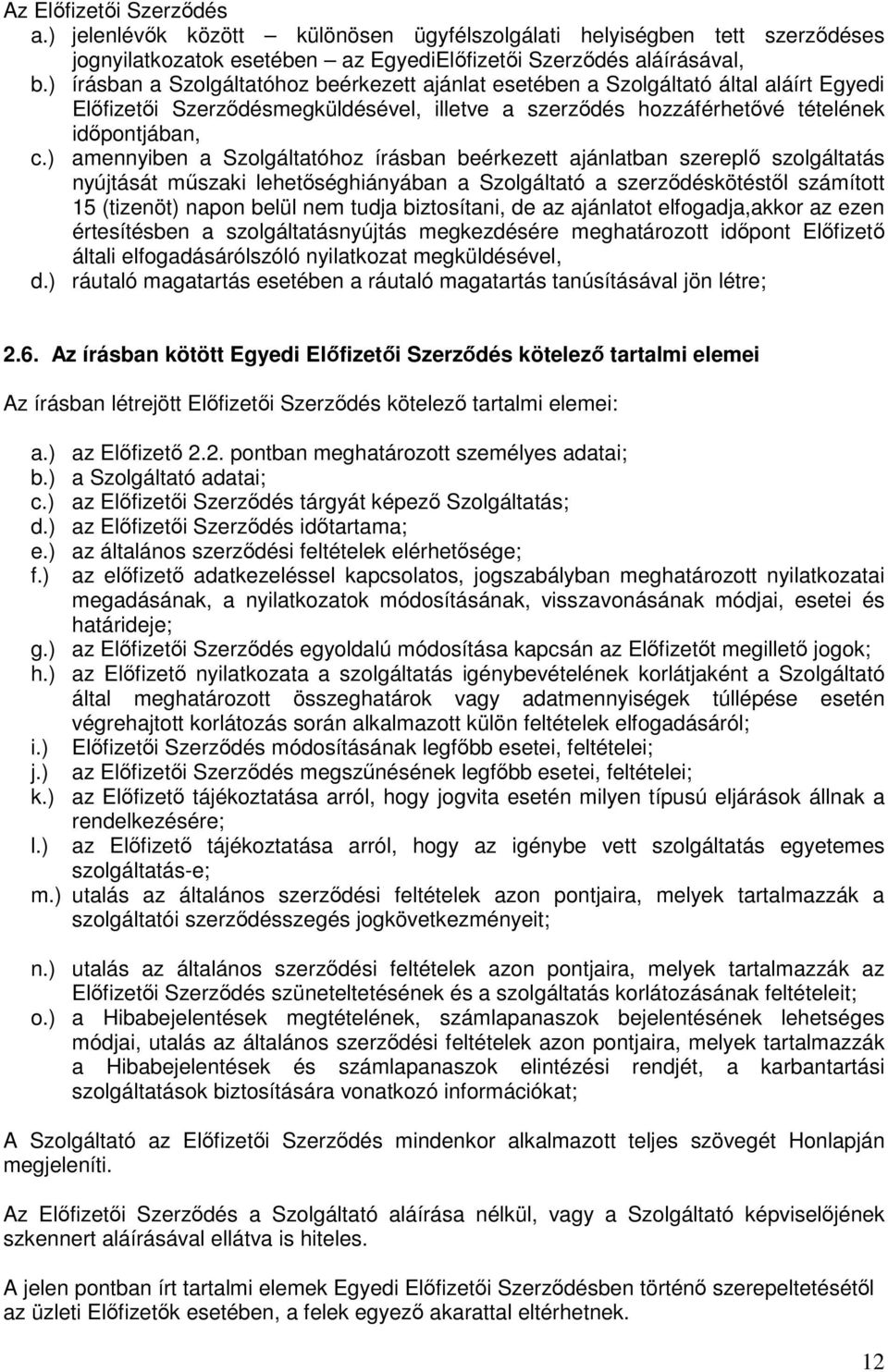 ) amennyiben a Szolgáltatóhoz írásban beérkezett ajánlatban szereplı szolgáltatás nyújtását mőszaki lehetıséghiányában a Szolgáltató a szerzıdéskötéstıl számított 15 (tizenöt) napon belül nem tudja