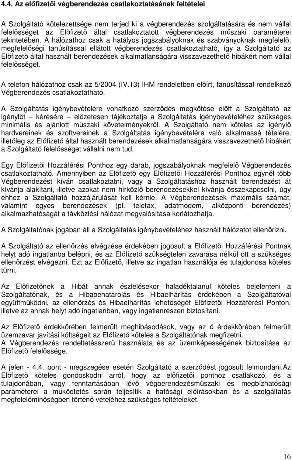 A hálózathoz csak a hatályos jogszabályoknak és szabványoknak megfelelı, megfelelıségi tanúsítással ellátott végberendezés csatlakoztatható, így a Szolgáltató az Elıfizetı által használt berendezések