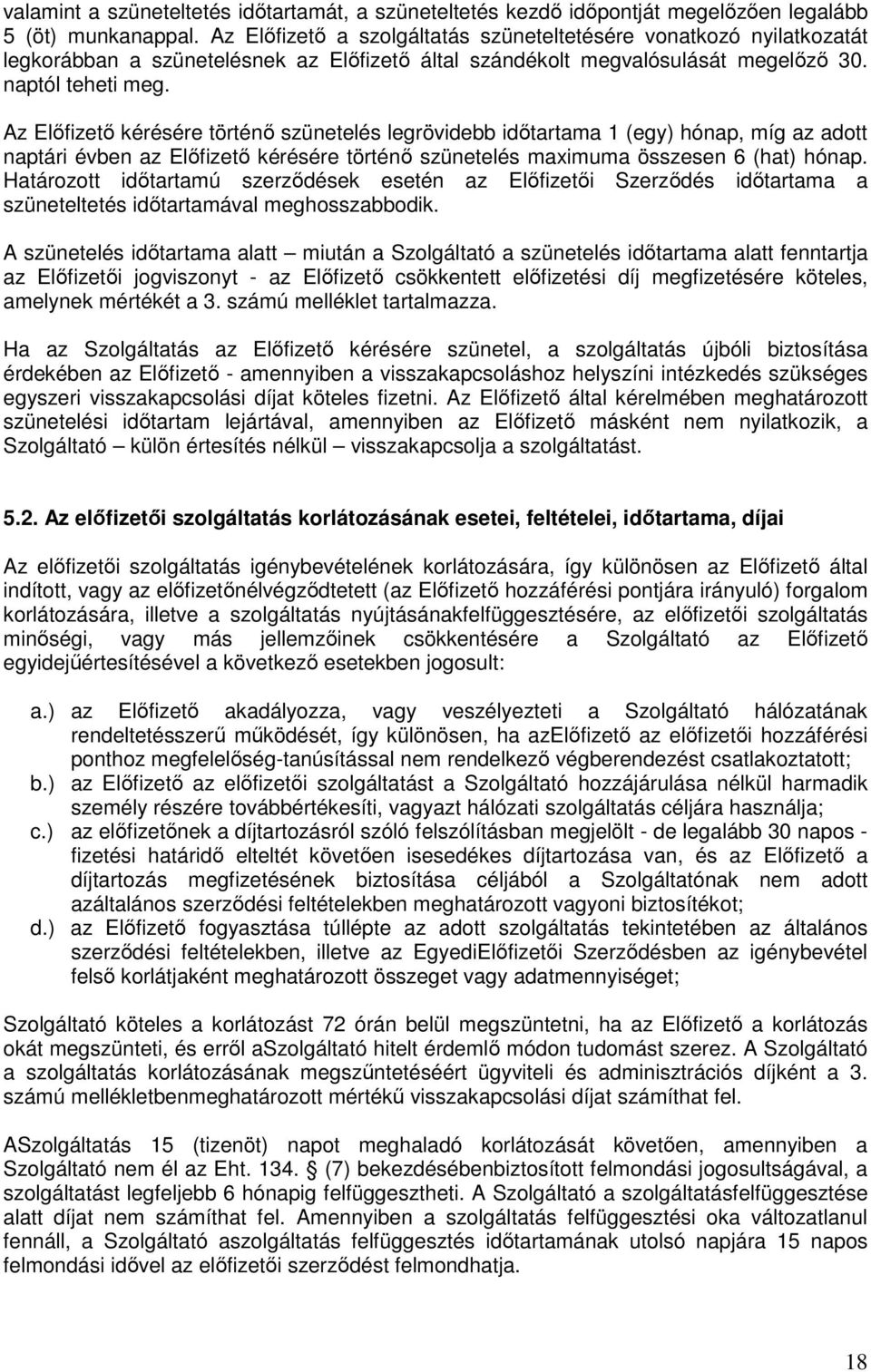 Az Elıfizetı kérésére történı szünetelés legrövidebb idıtartama 1 (egy) hónap, míg az adott naptári évben az Elıfizetı kérésére történı szünetelés maximuma összesen 6 (hat) hónap.