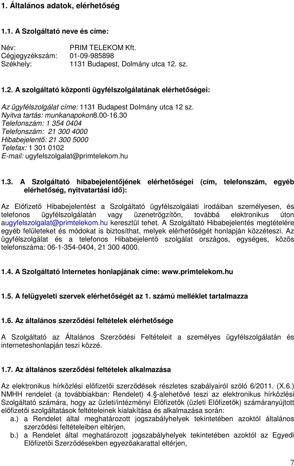 30 Telefonszám: 1 354 0404 Telefonszám: 21 300 4000 Hibabejelentı: 21 300 5000 Telefax: 1 301 0102 E-mail: ugyfelszolgalat@primtelekom.hu 1.3. A Szolgáltató hibabejelentıjének elérhetıségei (cím,