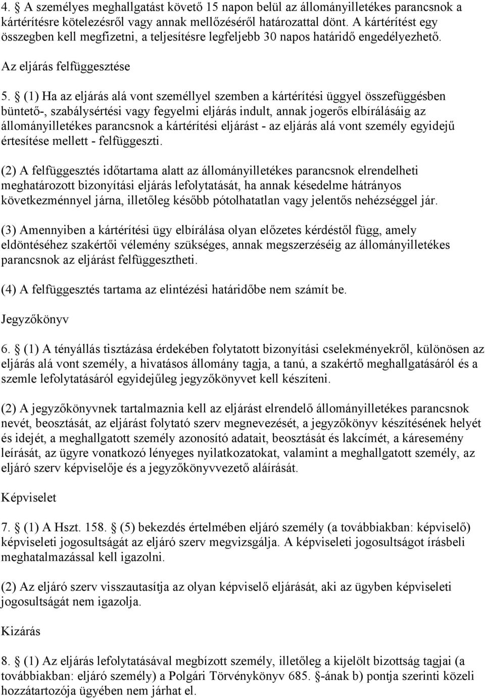 (1) Ha az eljárás alá vont személlyel szemben a kártérítési üggyel összefüggésben büntető-, szabálysértési vagy fegyelmi eljárás indult, annak jogerős elbírálásáig az állományilletékes parancsnok a