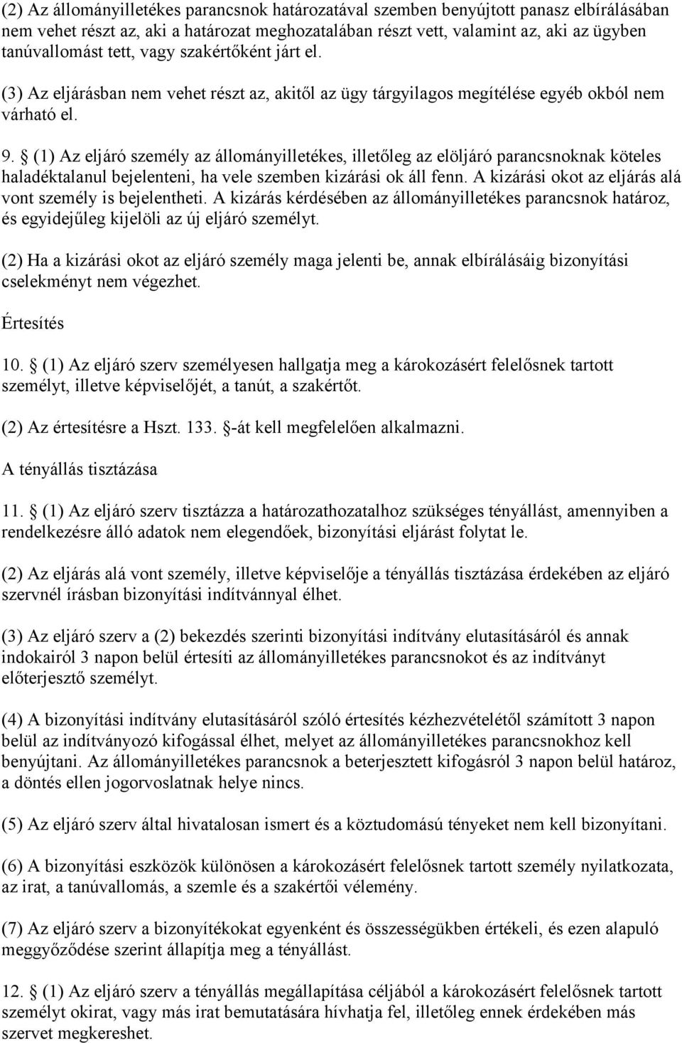 (1) Az eljáró személy az állományilletékes, illetőleg az elöljáró parancsnoknak köteles haladéktalanul bejelenteni, ha vele szemben kizárási ok áll fenn.