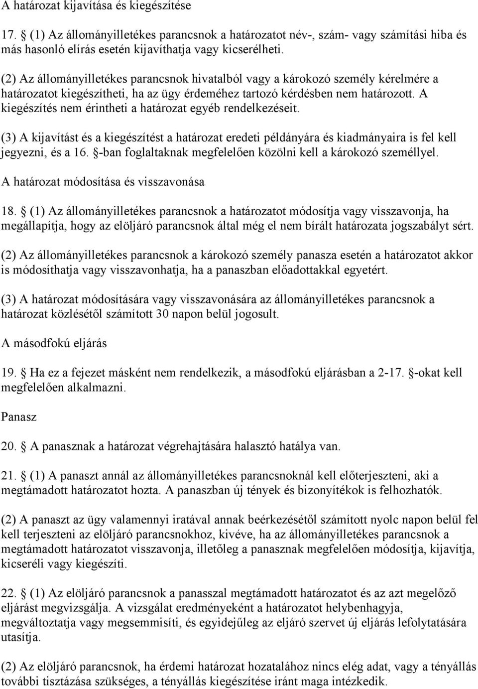 A kiegészítés nem érintheti a határozat egyéb rendelkezéseit. (3) A kijavítást és a kiegészítést a határozat eredeti példányára és kiadmányaira is fel kell jegyezni, és a 16.