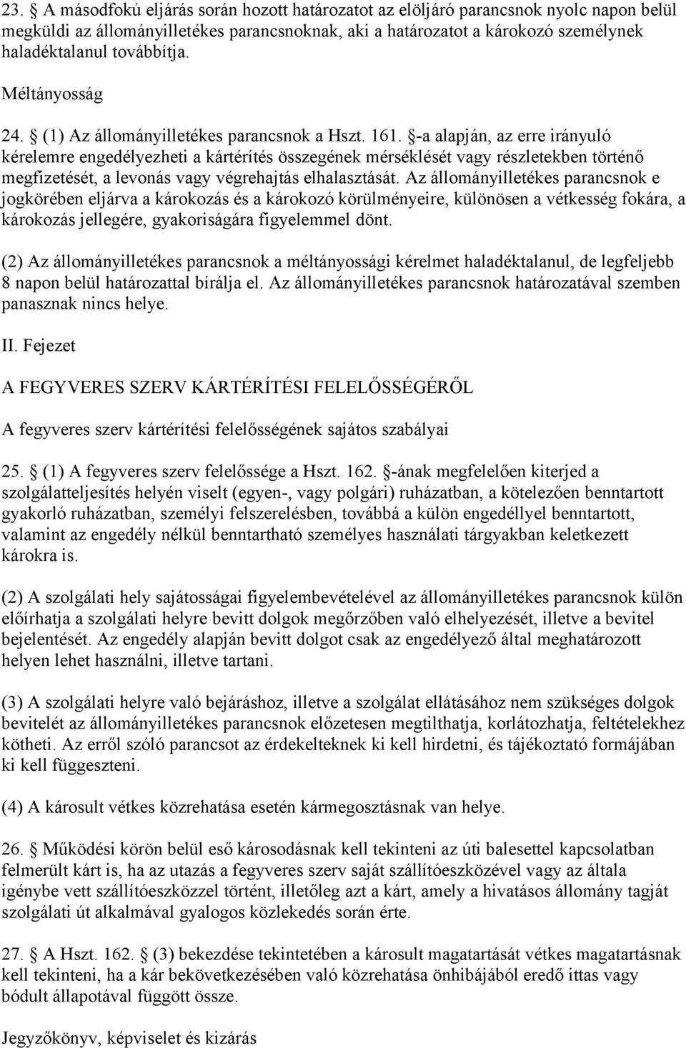 -a alapján, az erre irányuló kérelemre engedélyezheti a kártérítés összegének mérséklését vagy részletekben történő megfizetését, a levonás vagy végrehajtás elhalasztását.