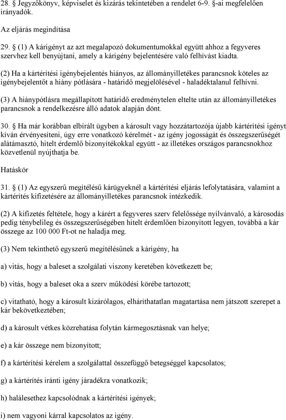 (2) Ha a kártérítési igénybejelentés hiányos, az állományilletékes parancsnok köteles az igénybejelentőt a hiány pótlására - határidő megjelölésével - haladéktalanul felhívni.