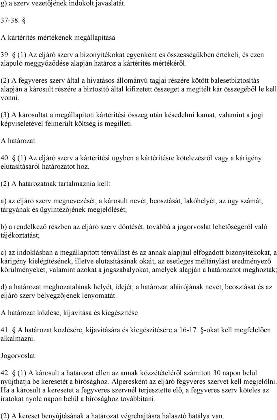 (2) A fegyveres szerv által a hivatásos állományú tagjai részére kötött balesetbiztosítás alapján a károsult részére a biztosító által kifizetett összeget a megítélt kár összegéből le kell vonni.