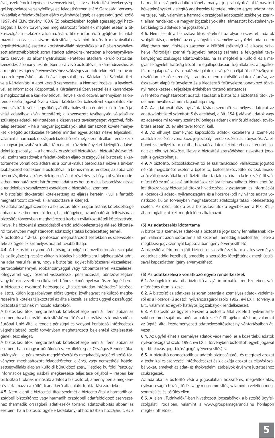 (2) bekezdésében foglalt egészségügyi hatósággal; a külön törvényben meghatározott feltételek megléte esetén a titkosszolgálati eszközök alkalmazására, titkos információ gyűjtésre felhatalmazott