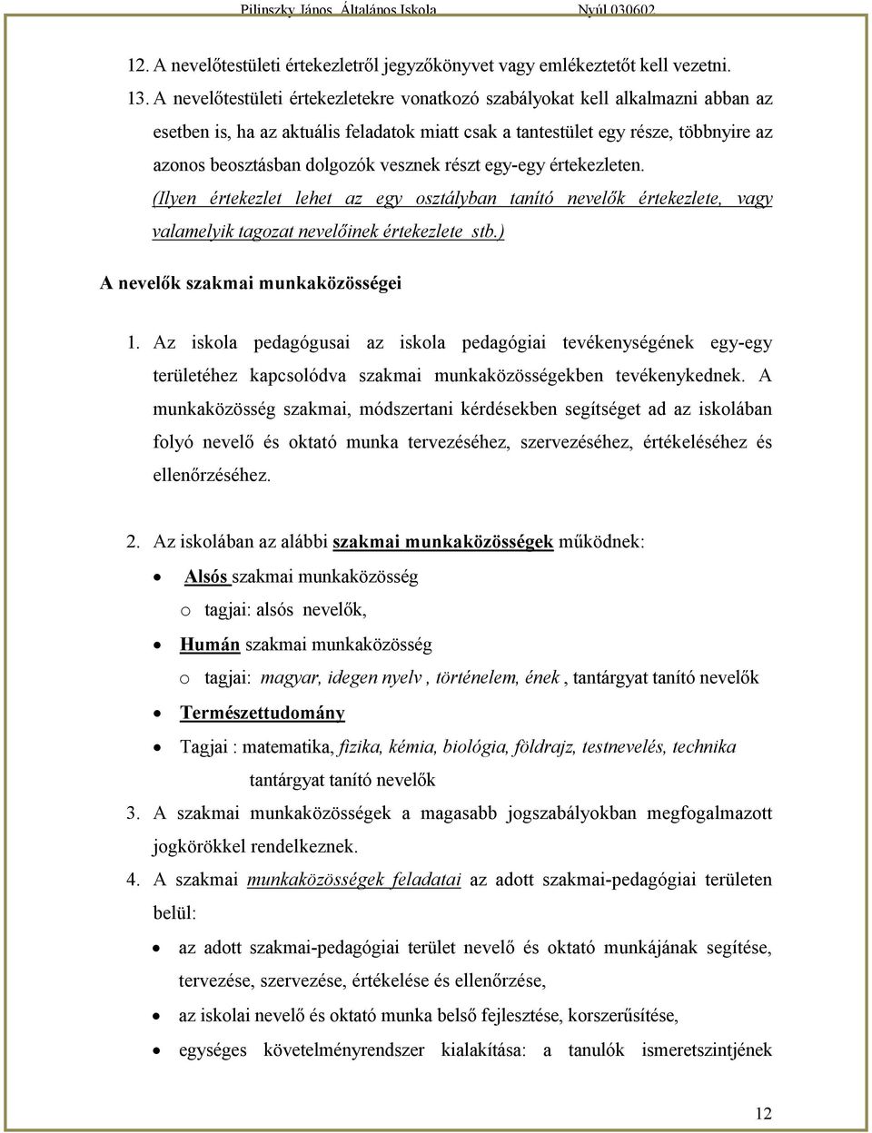 vesznek részt egy-egy értekezleten. (Ilyen értekezlet lehet az egy osztályban tanító nevelők értekezlete, vagy valamelyik tagozat nevelőinek értekezlete stb.) A nevelők szakmai munkaközösségei 1.