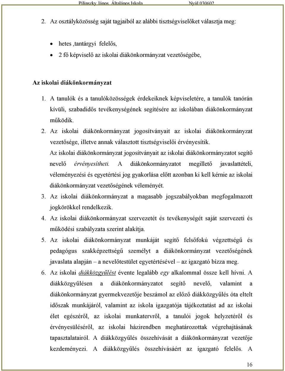 Az iskolai diákönkormányzat jogosítványait az iskolai diákönkormányzat vezetősége, illetve annak választott tisztségviselői érvényesítik.