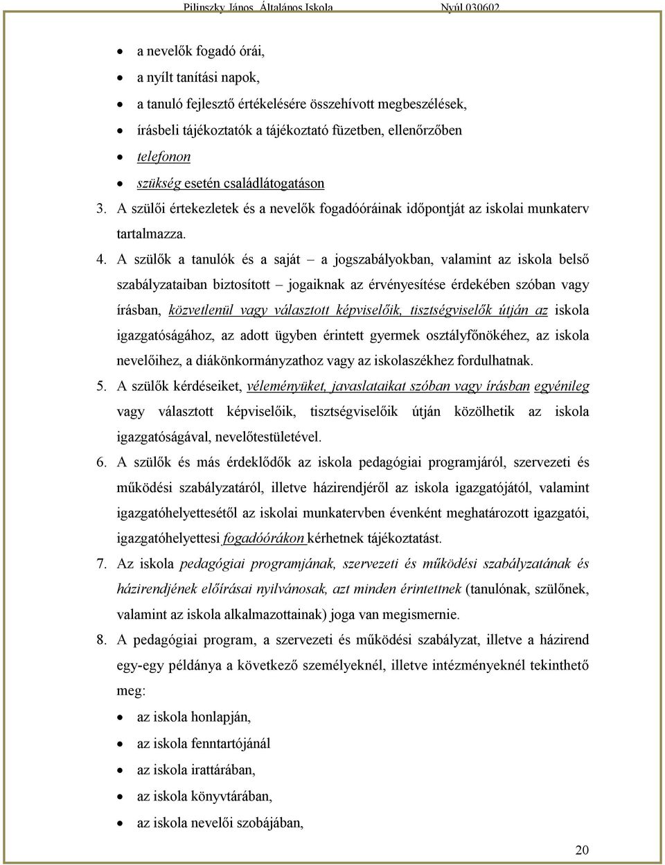 A szülők a tanulók és a saját a jogszabályokban, valamint az iskola belső szabályzataiban biztosított jogaiknak az érvényesítése érdekében szóban vagy írásban, közvetlenül vagy választott