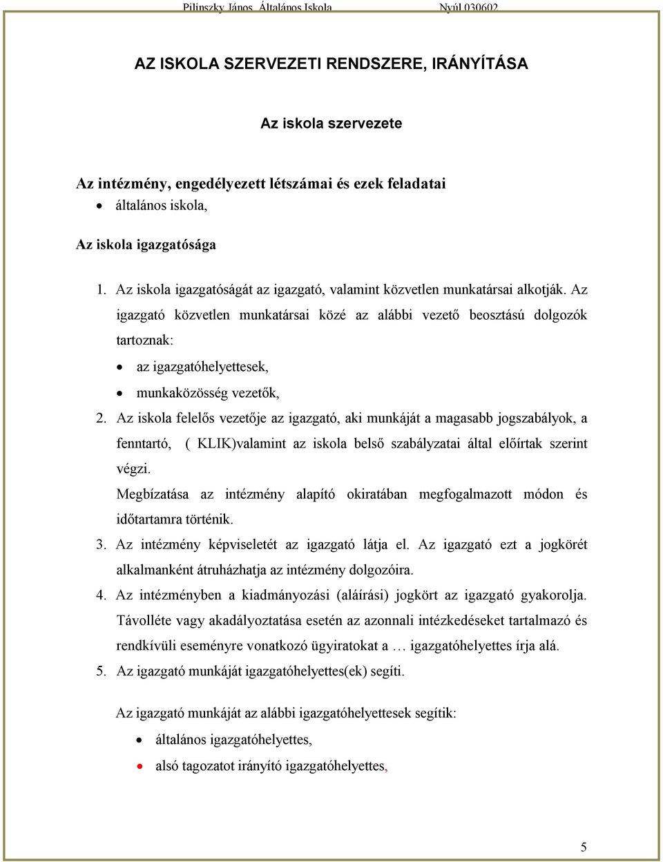 Az igazgató közvetlen munkatársai közé az alábbi vezető beosztású dolgozók tartoznak: az igazgatóhelyettesek, munkaközösség vezetők, 2.