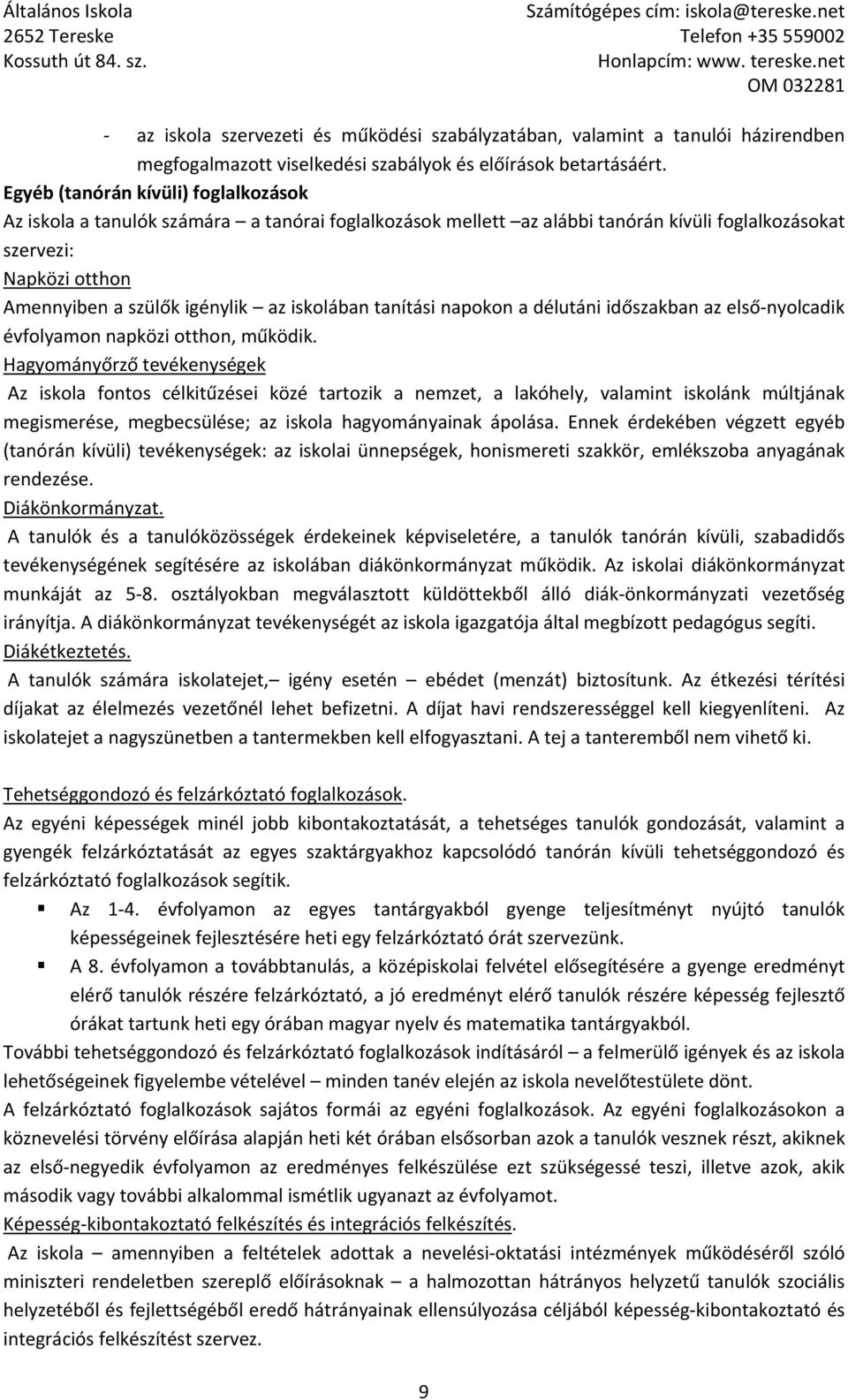 iskolában tanítási napokon a délutáni időszakban az első nyolcadik évfolyamon napközi otthon, működik.